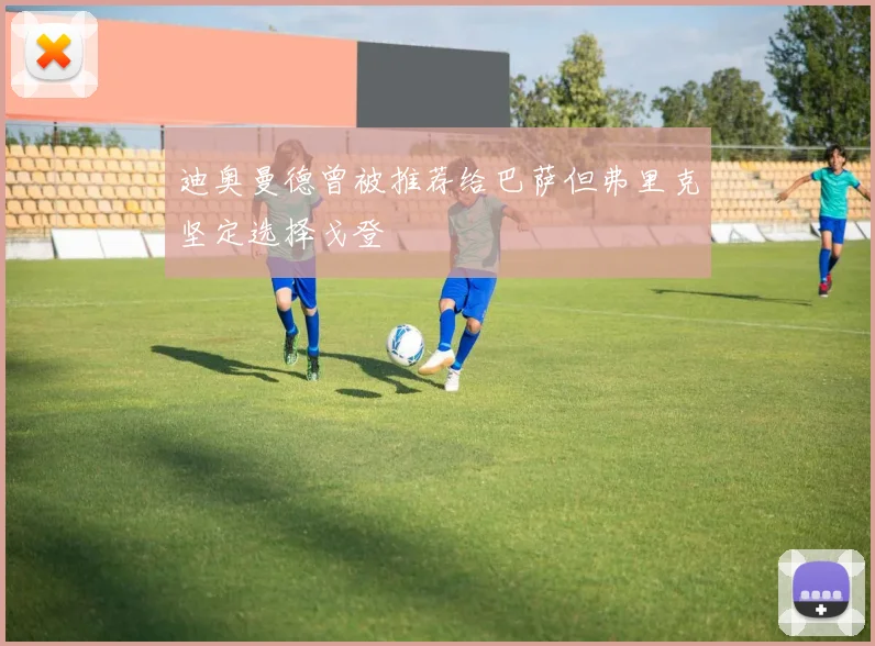 迪奥曼德曾被推荐给巴萨但弗里克坚定选择戈登